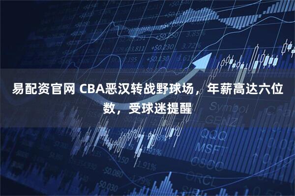 易配资官网 CBA恶汉转战野球场,年薪高达六位数,受球迷提醒