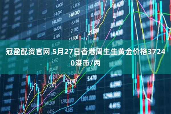 冠盈配资官网 5月27日香港周生生黄金价格37240港币/两