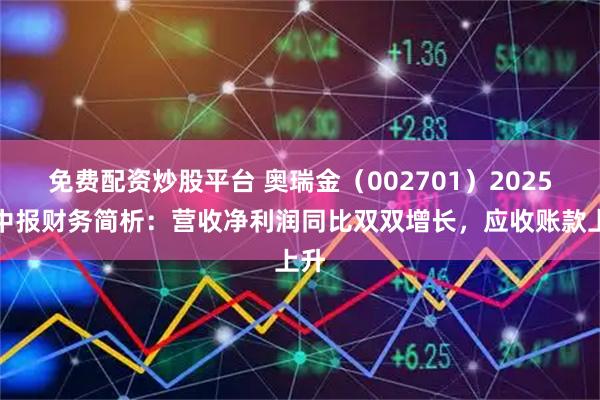 免费配资炒股平台 奥瑞金（002701）2025年中报财务简析：营收净利润同比双双增长，应收账款上升